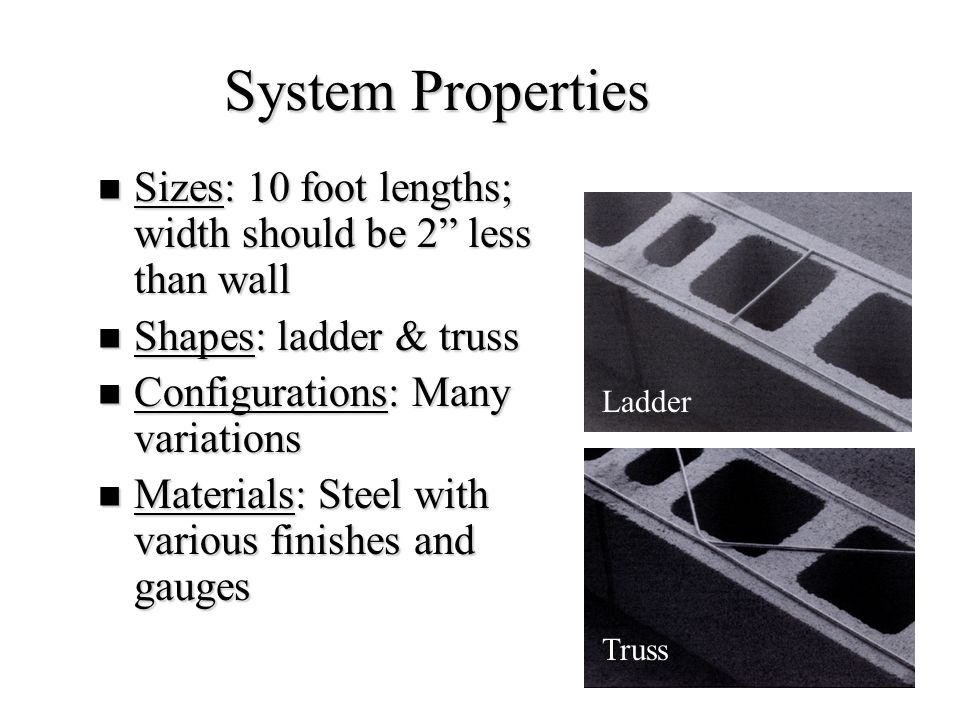 System Properties Sizes: 10 foot lengths; width should be 2 less than wall. Shapes: ladder & truss.