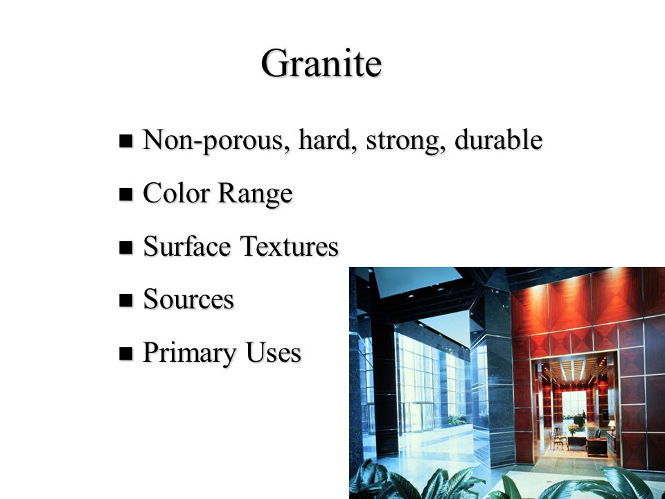 Granite Non-porous, hard, strong, durable Color Range Surface Textures