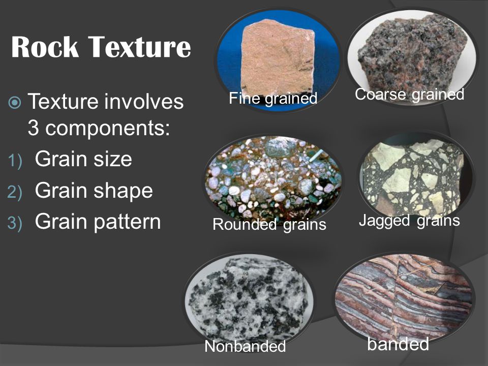 Rock Texture Texture involves 3 components: Grain size Grain shape