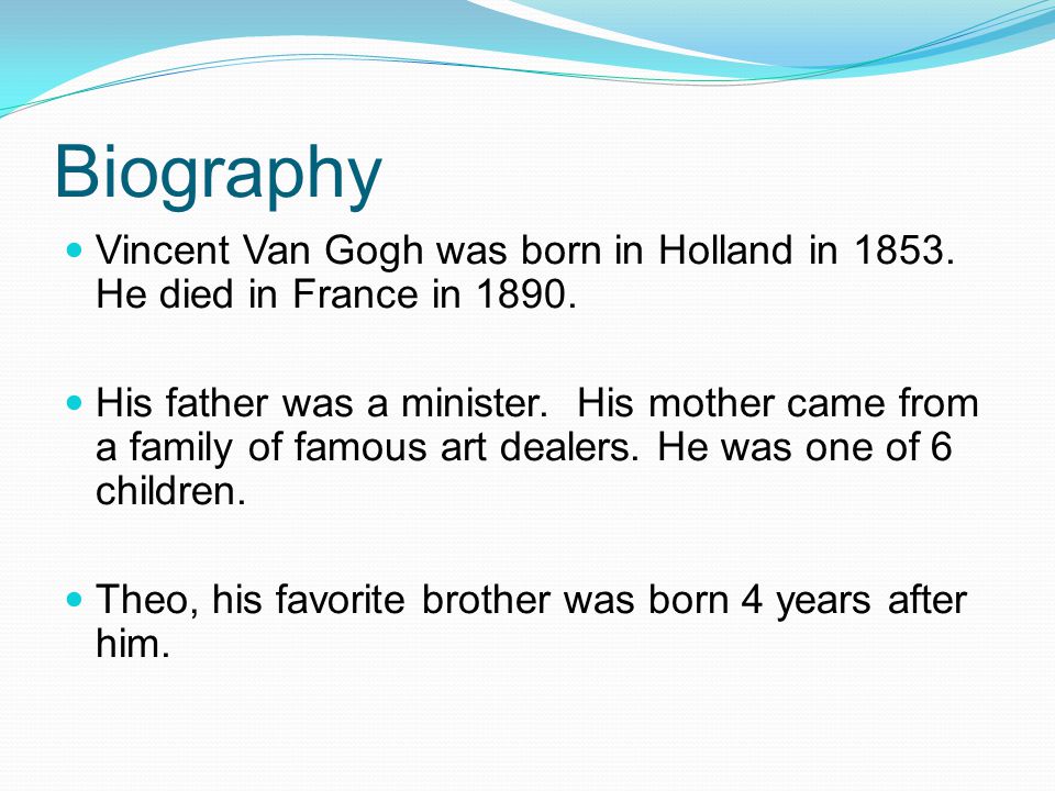 Biography Vincent Van Gogh was born in Holland in He died in France in