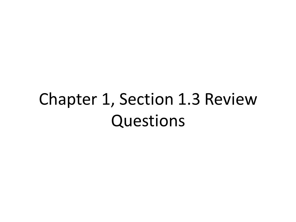 Chapter 1, Section 1.3 Review Questions