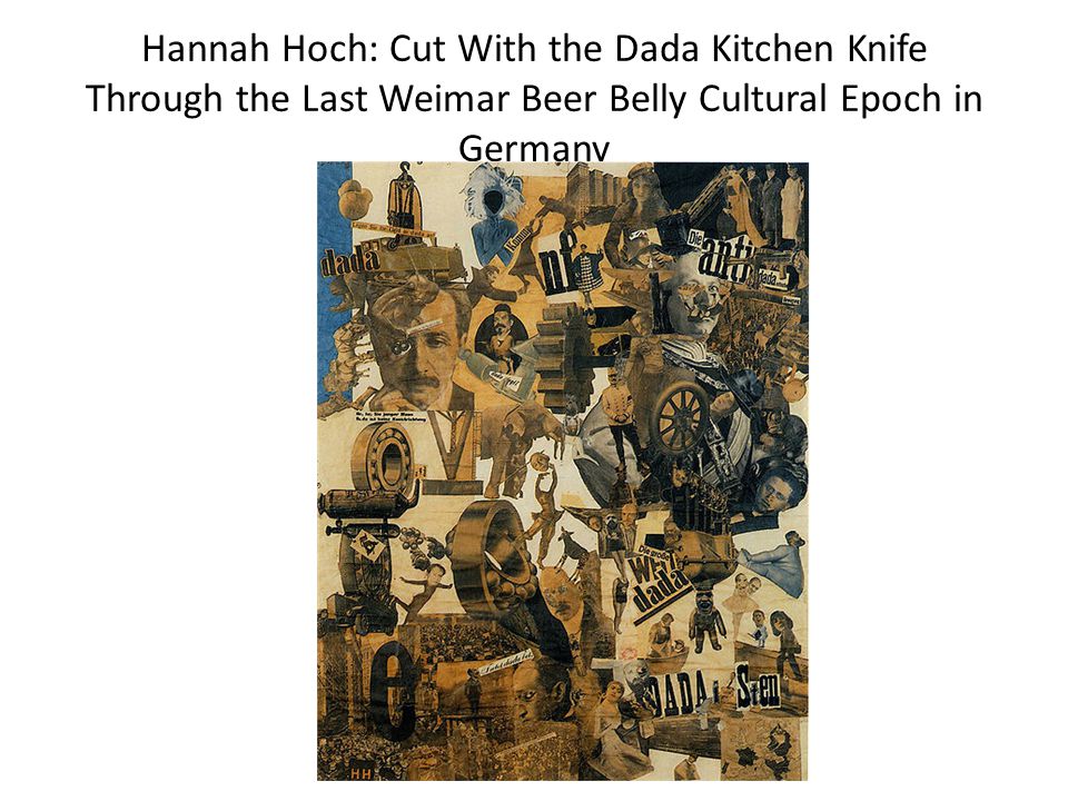 Hannah Hoch: Cut With the Dada Kitchen Knife Through the Last Weimar Beer Belly Cultural Epoch in Germany