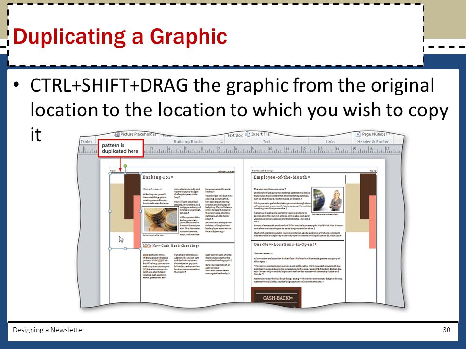 Duplicating a Graphic CTRL+SHIFT+DRAG the graphic from the original location to the location to which you wish to copy it.