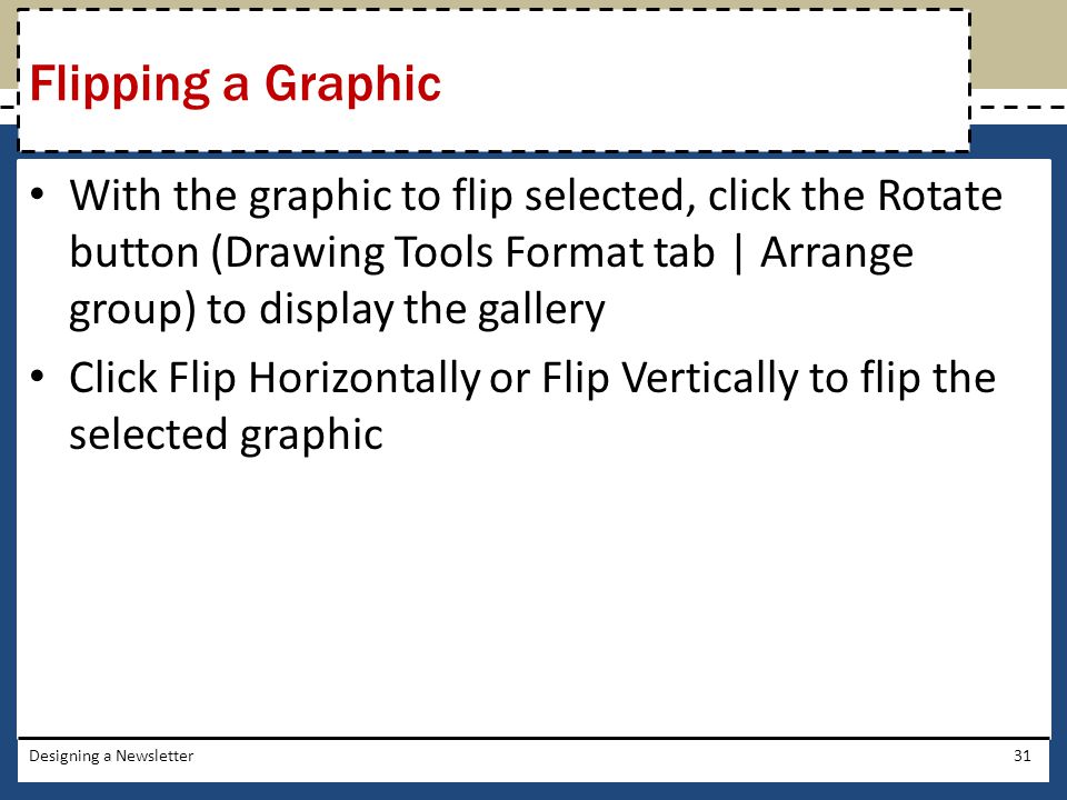 Flipping a Graphic With the graphic to flip selected, click the Rotate button (Drawing Tools Format tab | Arrange group) to display the gallery.