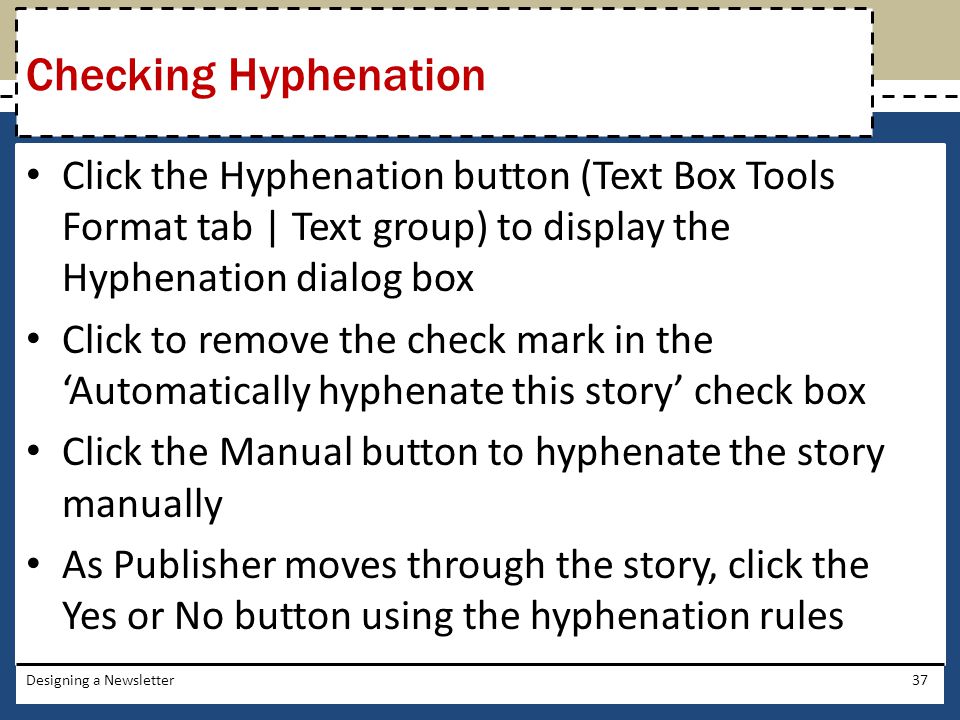 Checking Hyphenation Click the Hyphenation button (Text Box Tools Format tab | Text group) to display the Hyphenation dialog box.