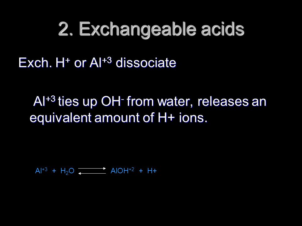 2. Exchangeable acids Exch. H+ or Al+3 dissociate