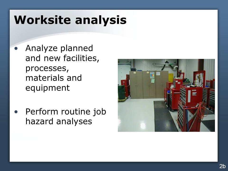 Worksite analysis Analyze planned and new facilities, processes, materials and equipment. Perform routine job hazard analyses.