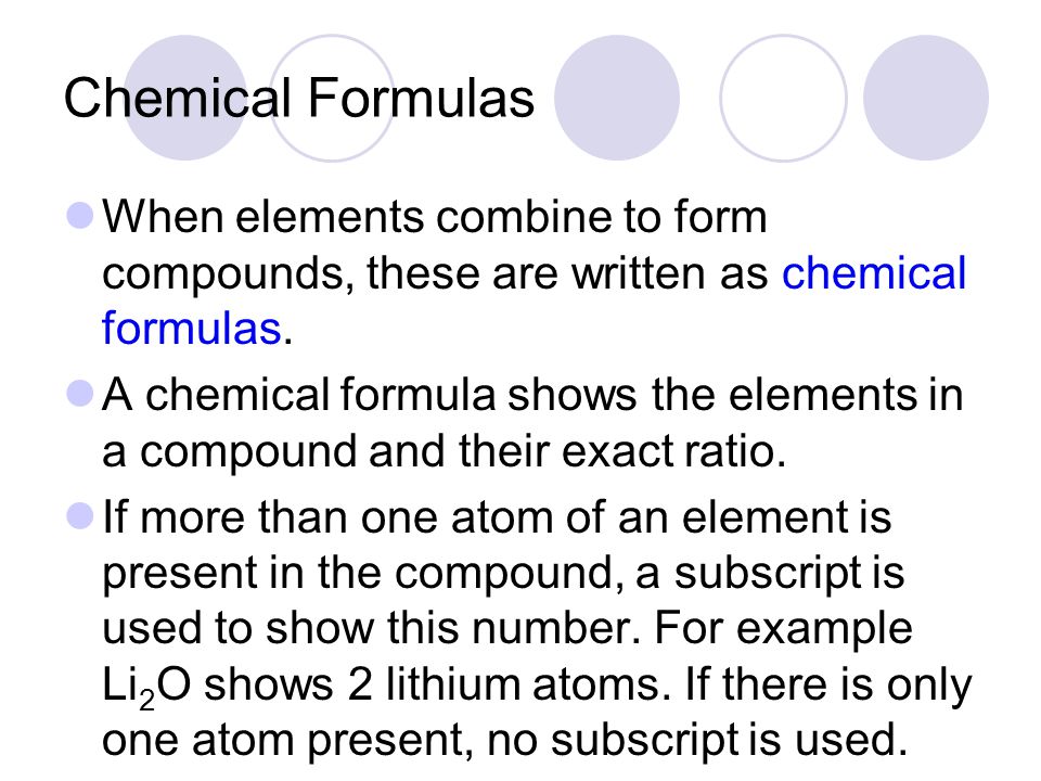Chemical Formulas When elements combine to form compounds, these are written as chemical formulas.