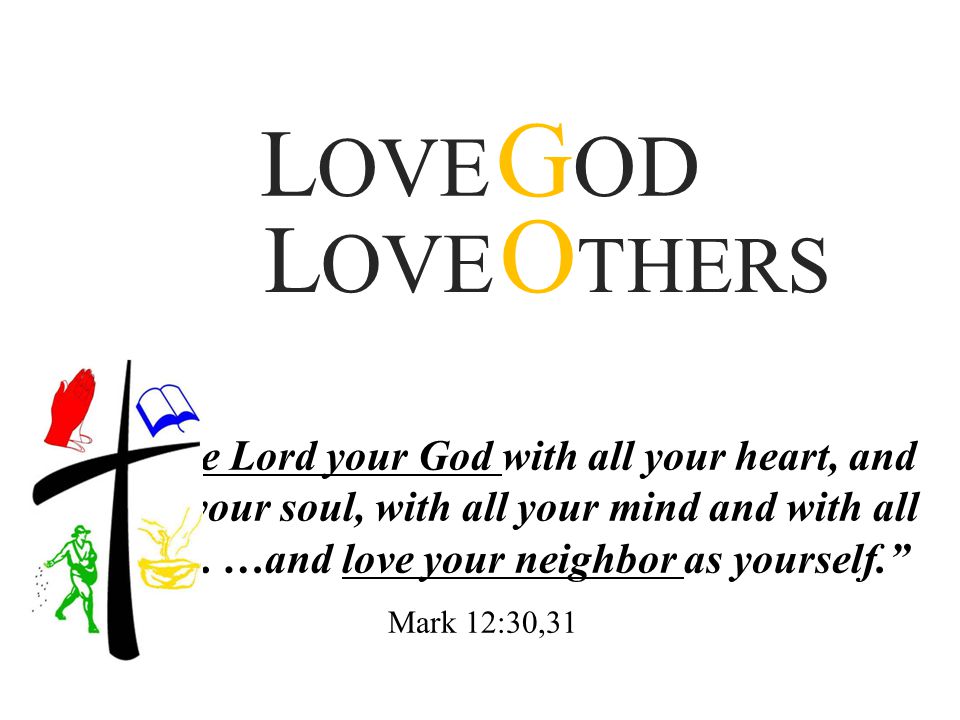 LOVE GOD LOVE OTHERS.