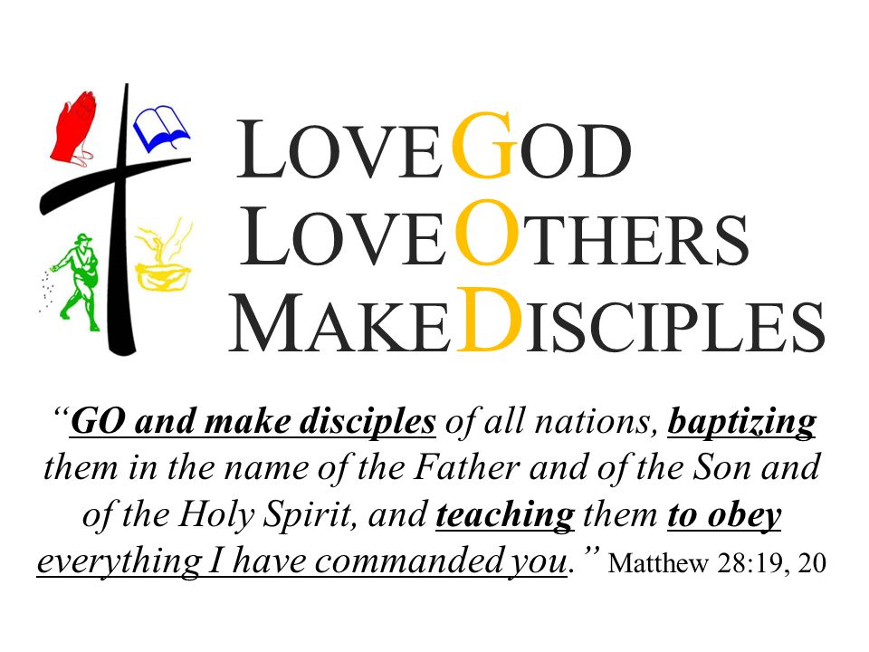 LOVE GOD LOVE OTHERS. MAKE DISCIPLES.