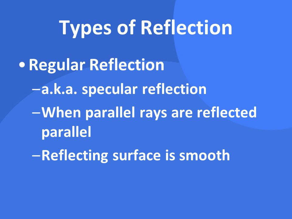 Types of Reflection Regular Reflection a.k.a. specular reflection