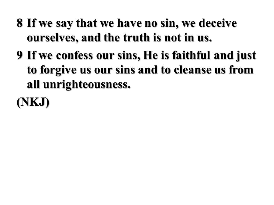 8 If we say that we have no sin, we deceive ourselves, and the truth is not in us.