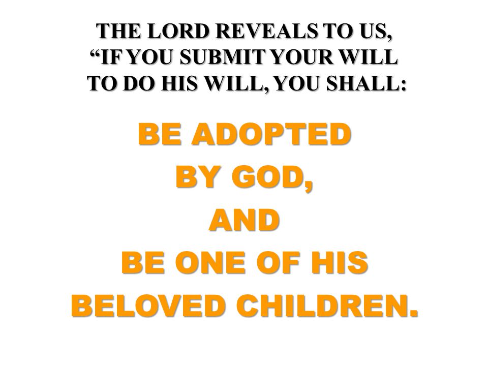 BE ADOPTED BY GOD, AND BE ONE OF HIS BELOVED CHILDREN.