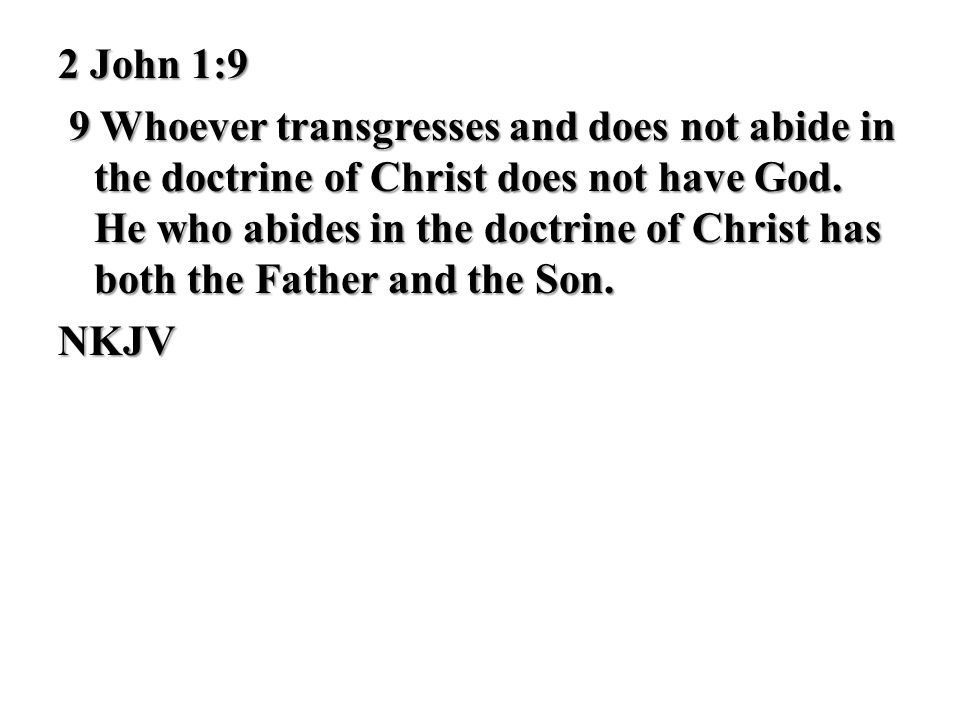 2 John 1:9 9 Whoever transgresses and does not abide in the doctrine of Christ does not have God.