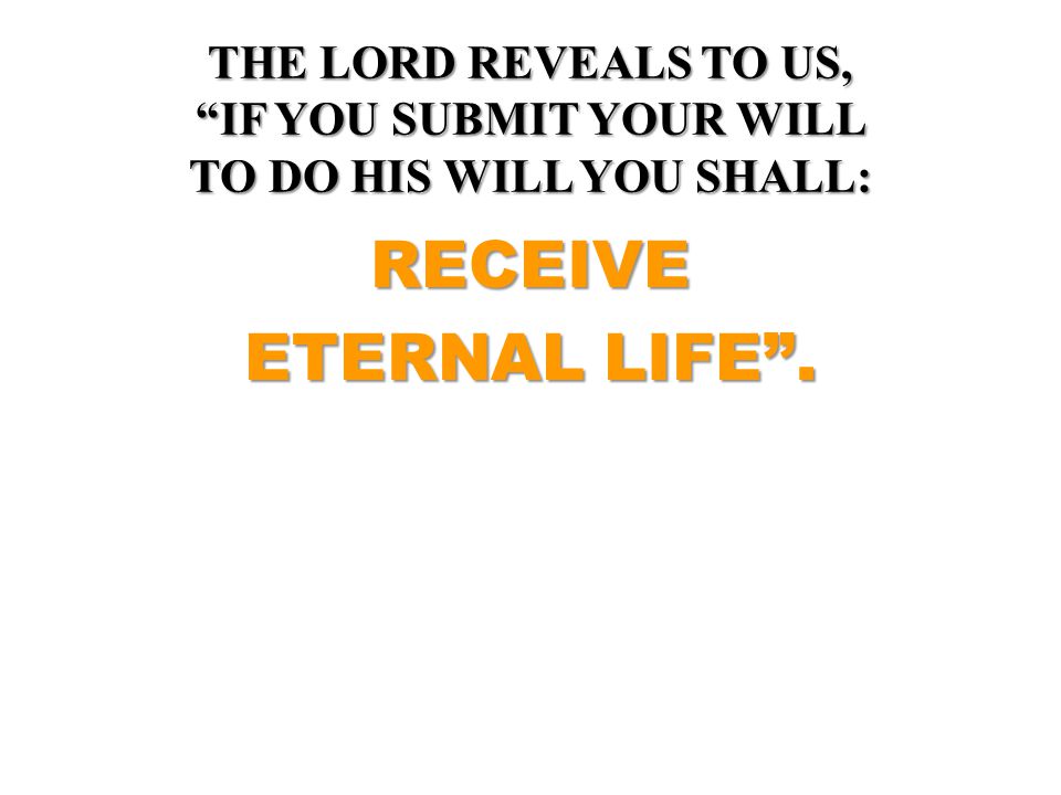 THE LORD REVEALS TO US, IF YOU SUBMIT YOUR WILL TO DO HIS WILL YOU SHALL:
