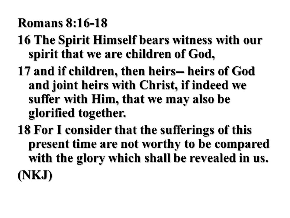 Romans 8: The Spirit Himself bears witness with our spirit that we are children of God,