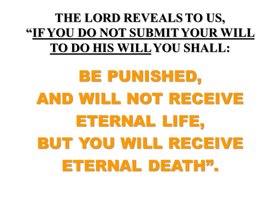 THE LORD REVEALS TO US, IF YOU DO NOT SUBMIT YOUR WILL TO DO HIS WILL YOU SHALL: