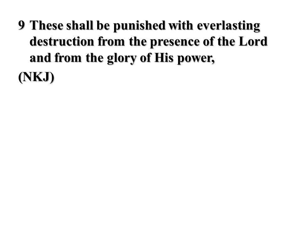 9 These shall be punished with everlasting destruction from the presence of the Lord and from the glory of His power,