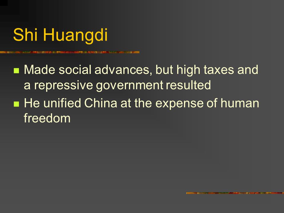 Shi Huangdi Made social advances, but high taxes and a repressive government resulted.