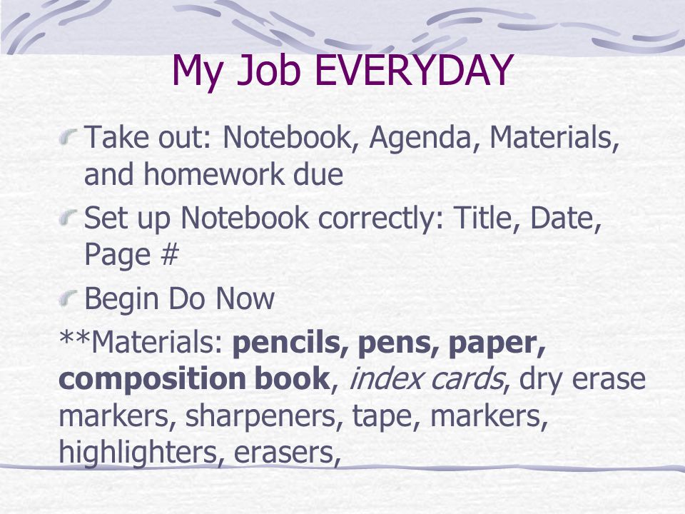 My Job EVERYDAY Take out: Notebook, Agenda, Materials, and homework due. Set up Notebook correctly: Title, Date, Page #
