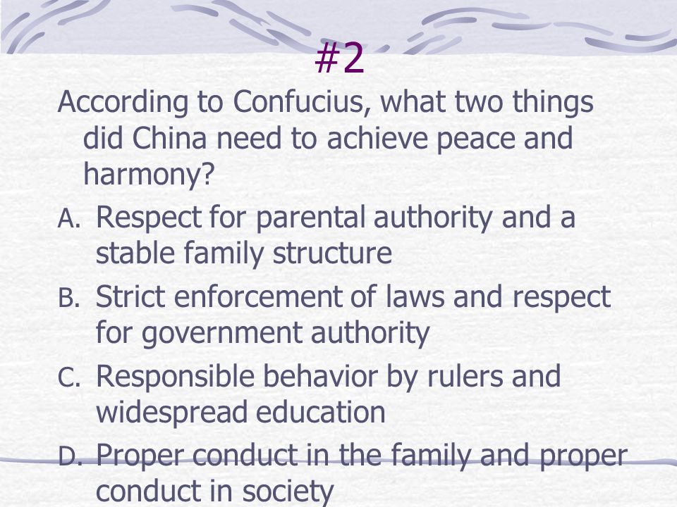 #2 According to Confucius, what two things did China need to achieve peace and harmony Respect for parental authority and a stable family structure.
