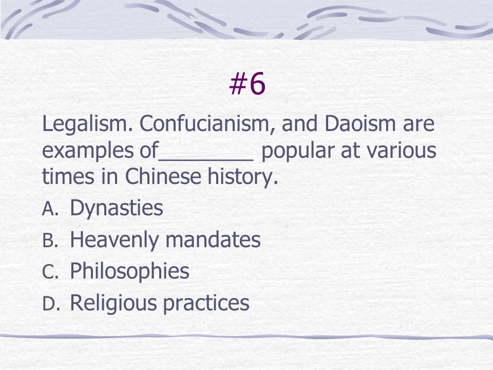 #6 Legalism. Confucianism, and Daoism are examples of________ popular at various times in Chinese history.