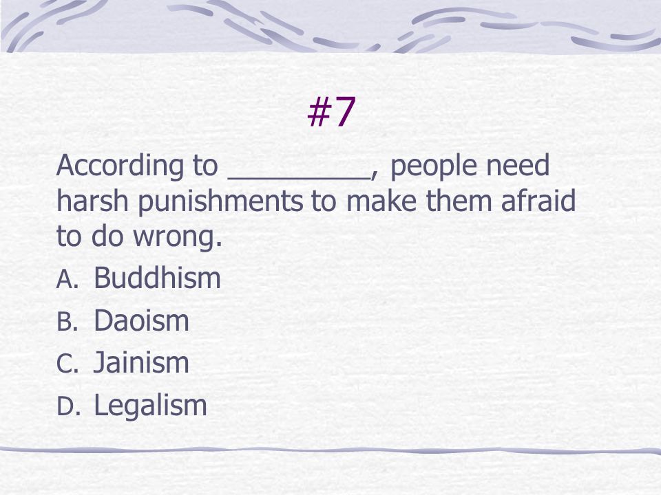 #7 According to _________, people need harsh punishments to make them afraid to do wrong. Buddhism.