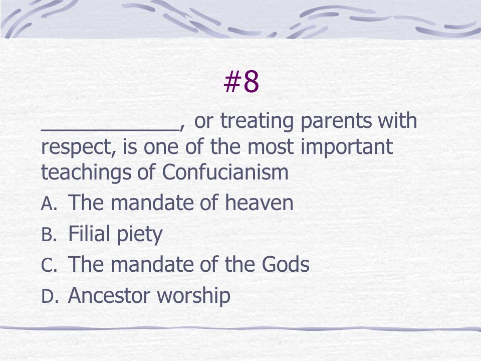 #8 ____________, or treating parents with respect, is one of the most important teachings of Confucianism.