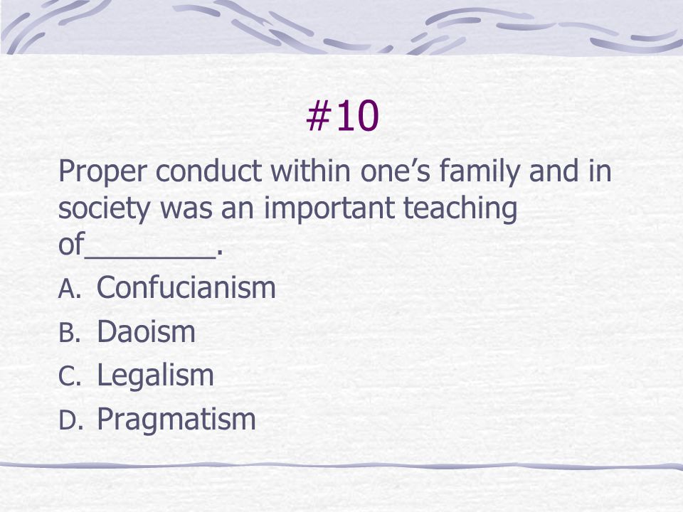 #10 Proper conduct within one’s family and in society was an important teaching of________. Confucianism.