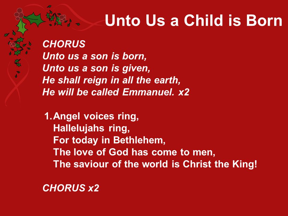 Unto Us a Child is Born CHORUS Unto us a son is born,