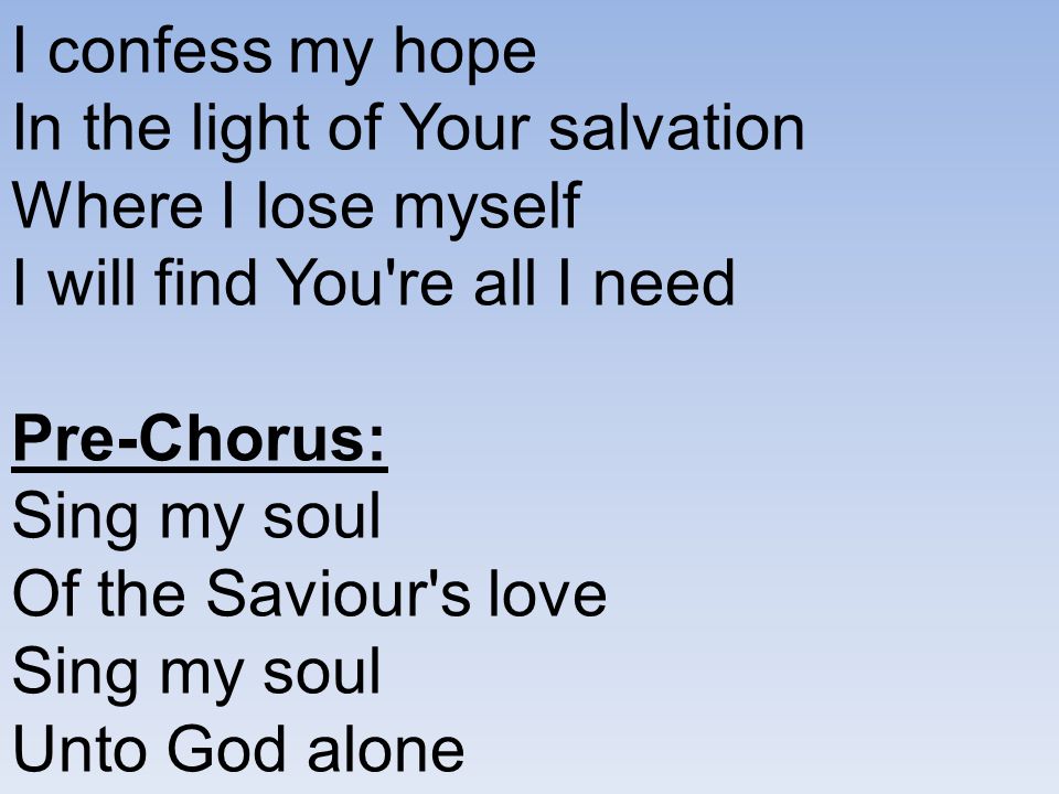 I confess my hope In the light of Your salvation Where I lose myself I will find You re all I need Pre-Chorus: