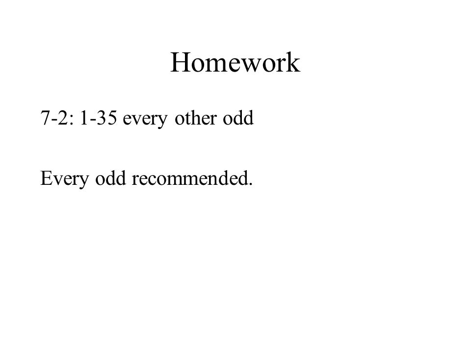 Homework 7-2: 1-35 every other odd Every odd recommended.