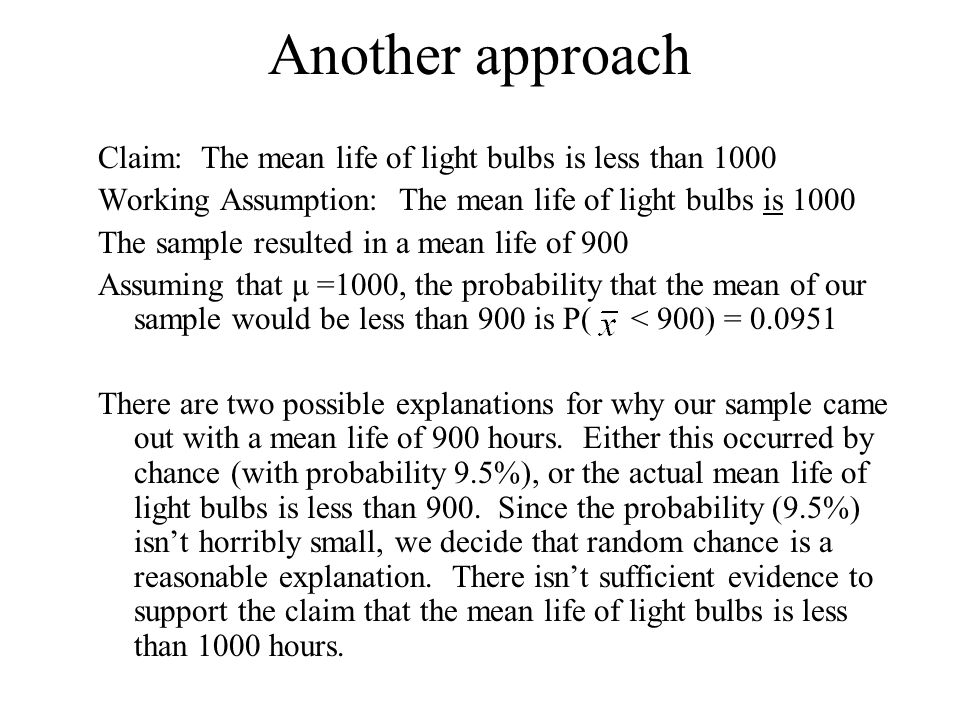 Another approach Claim: The mean life of light bulbs is less than 1000