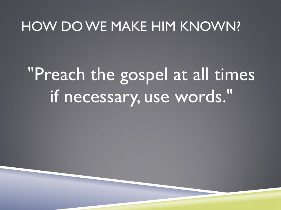 Preach the gospel at all times if necessary, use words.