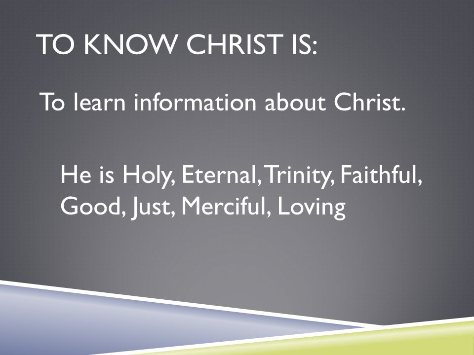To know Christ is: To learn information about Christ.