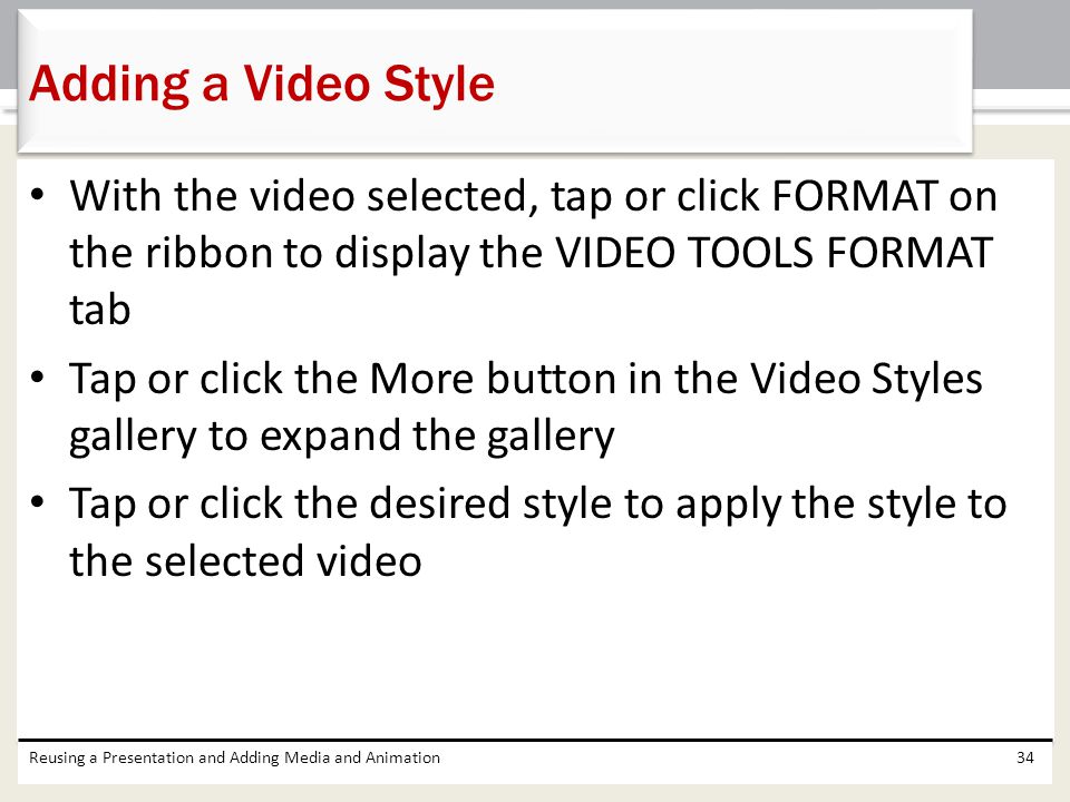 Adding a Video Style With the video selected, tap or click FORMAT on the ribbon to display the VIDEO TOOLS FORMAT tab.