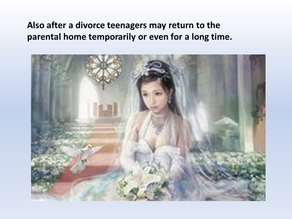 Also after a divorce teenagers may return to the parental home temporarily or even for a long time.