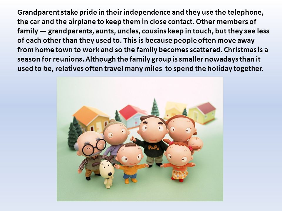 Grandparent stake pride in their independence and they use the telephone, the car and the airplane to keep them in close contact.