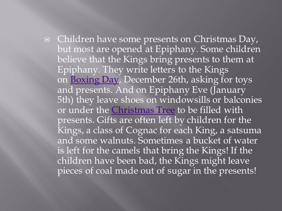 Children have some presents on Christmas Day, but most are opened at Epiphany.