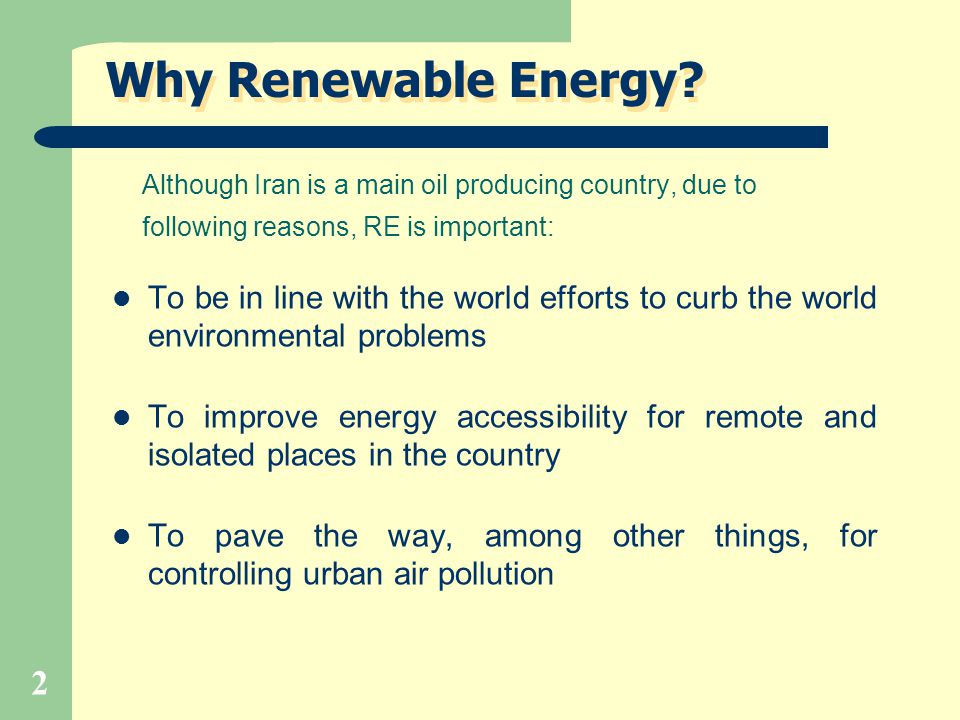 Why Renewable Energy Although Iran is a main oil producing country, due to. following reasons, RE is important: