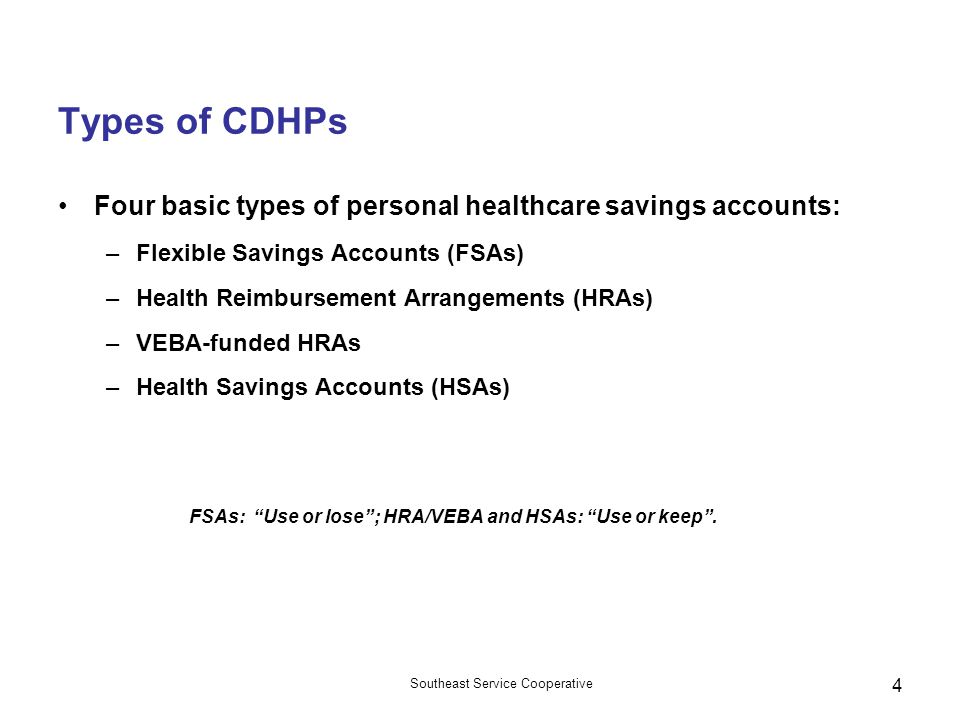 Types of CDHPs Four basic types of personal healthcare savings accounts: Flexible Savings Accounts (FSAs)
