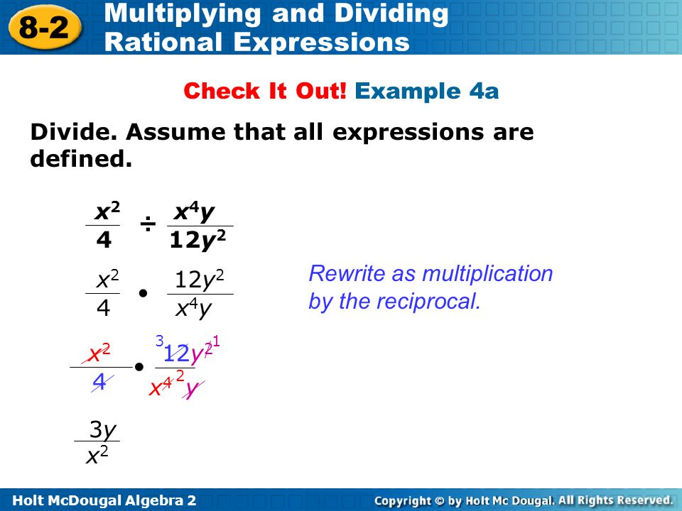 Check It Out! Example 4a Divide. Assume that all expressions are defined. x2. 4. ÷ 12y2. x4y. Rewrite as multiplication by the reciprocal.