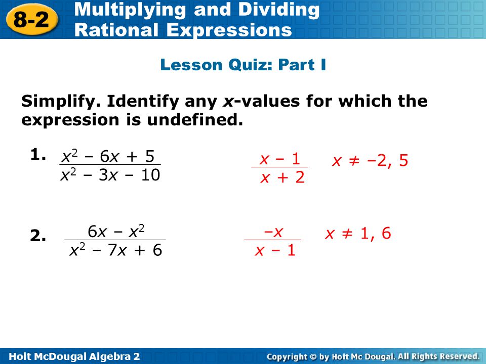 Lesson Quiz: Part I Simplify. Identify any x-values for which the expression is undefined. 1. x2 – 6x + 5.
