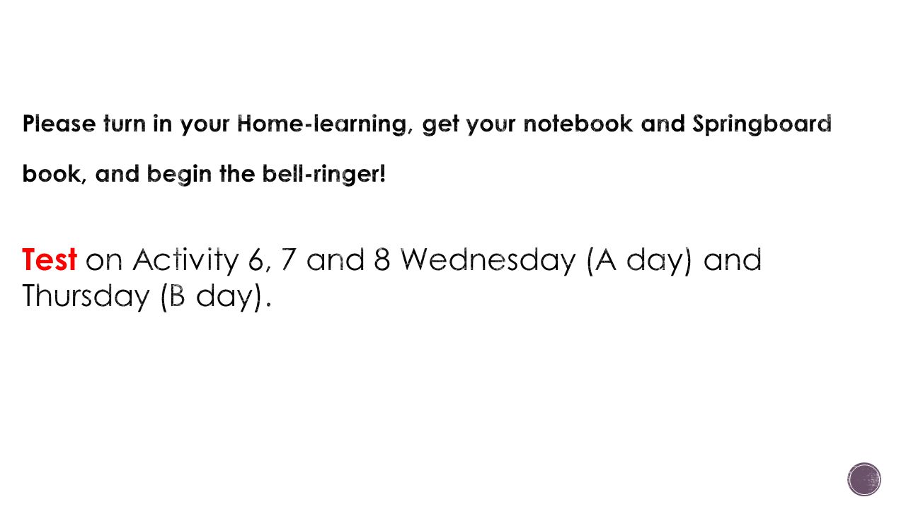 Please turn in your Home-learning, get your notebook and Springboard book, and begin the bell-ringer.