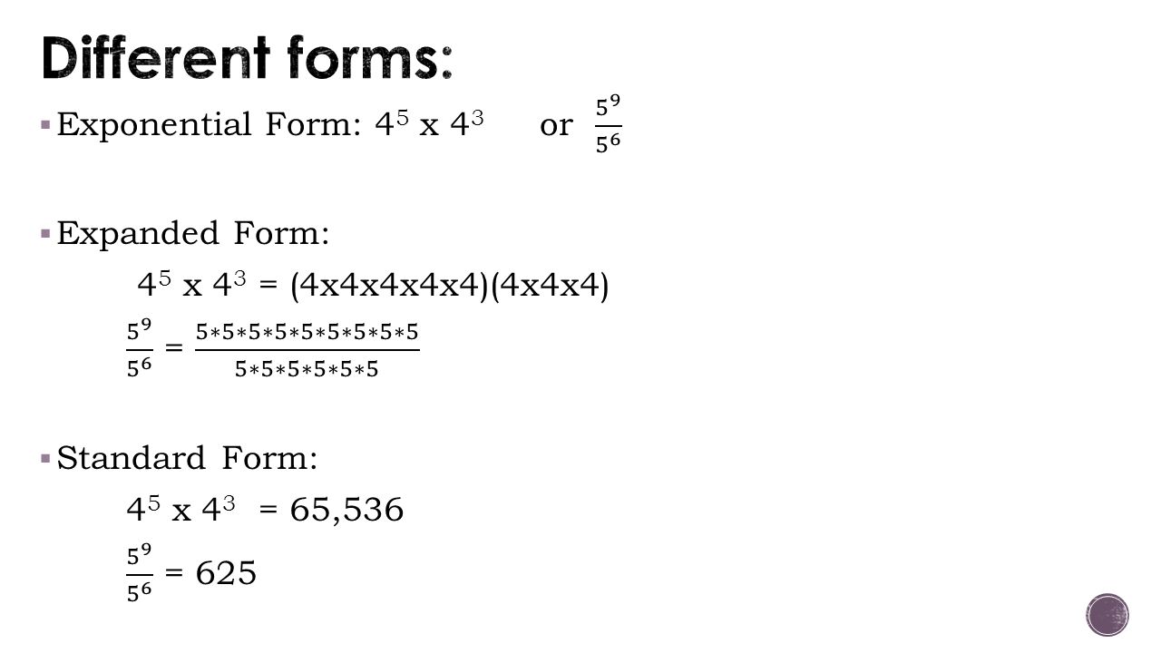 Different forms: Exponential Form: 45 x 43 or Expanded Form: