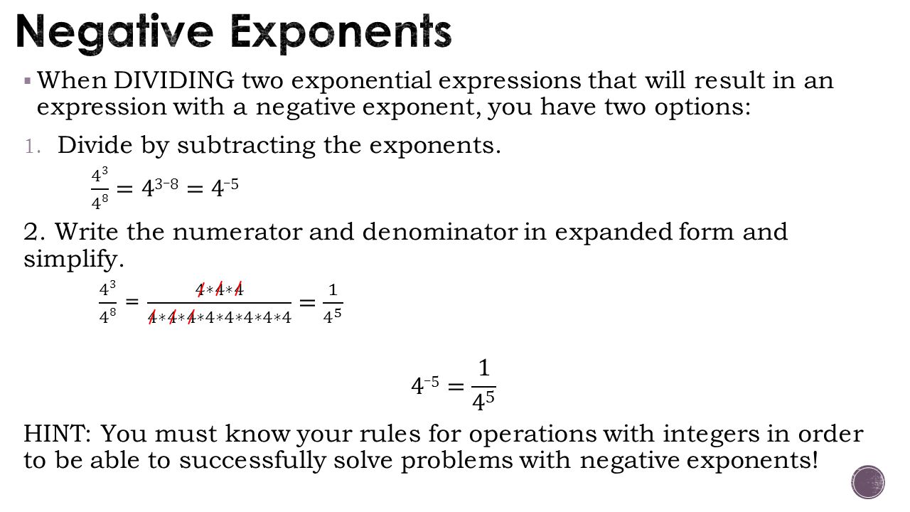 Negative Exponents When DIVIDING two exponential expressions that will result in an expression with a negative exponent, you have two options: