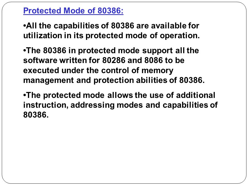 Protected Mode of 80386: •All the capabilities of are available for utilization in its protected mode of operation.