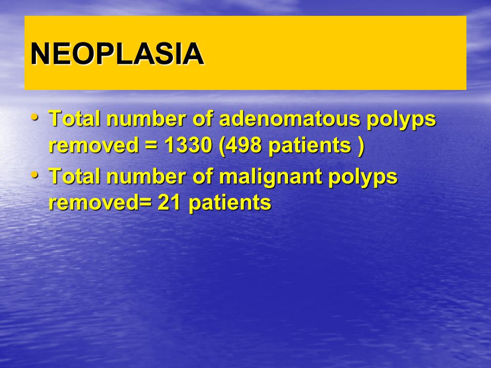 NEOPLASIA Total number of adenomatous polyps removed = 1330 (498 patients ) Total number of malignant polyps removed= 21 patients.