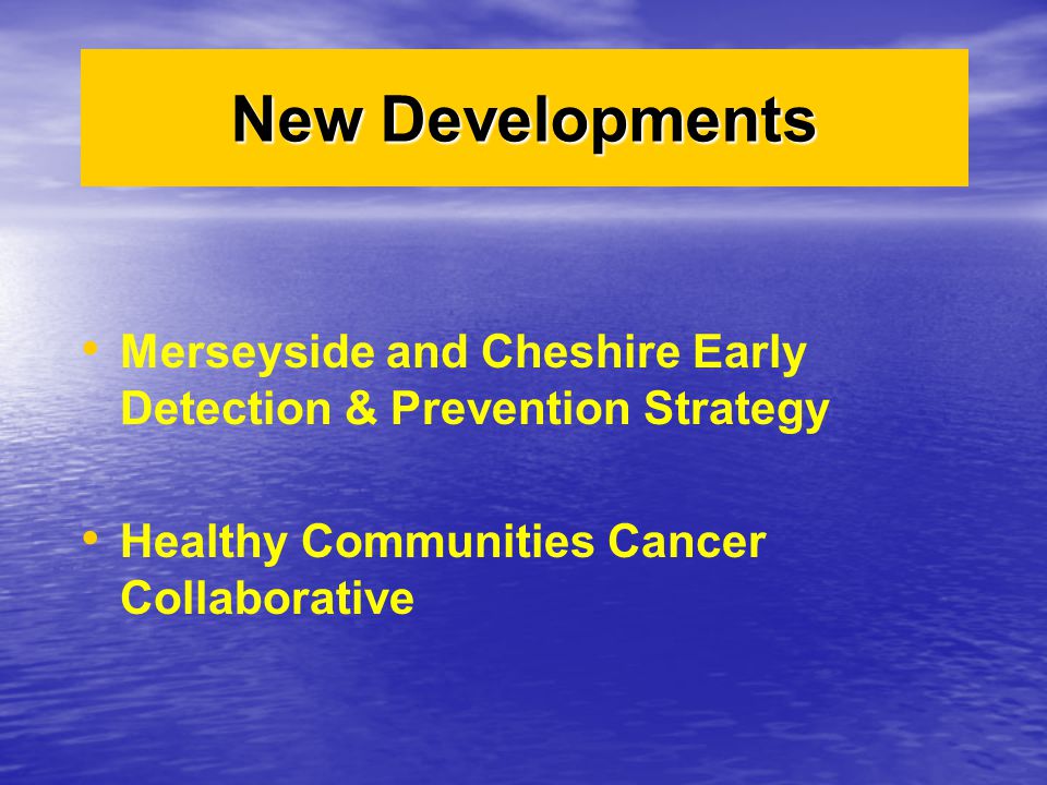New Developments Merseyside and Cheshire Early Detection & Prevention Strategy.