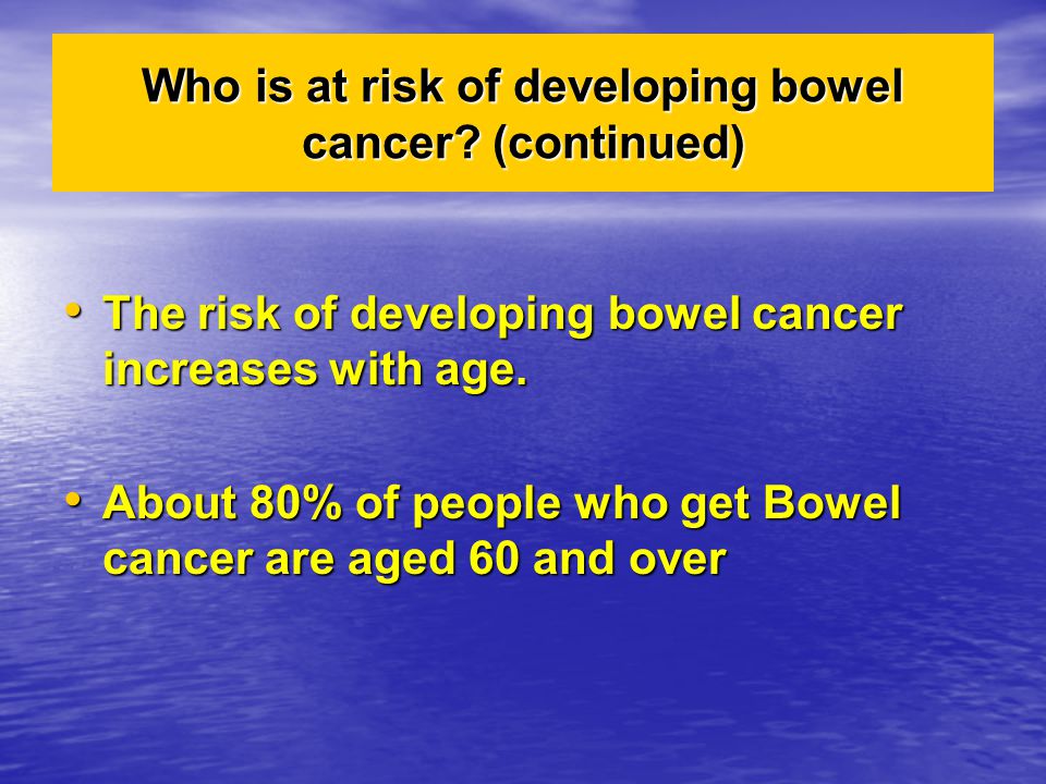 Who is at risk of developing bowel cancer (continued)